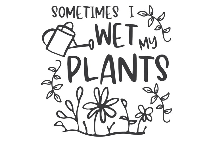 Sometimes I Wet My Plants Svg Free